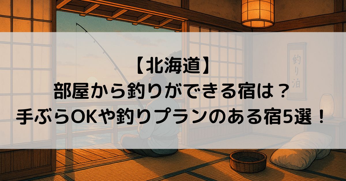 【北海道】部屋から釣りができる宿は？手ぶらOKや釣りプランのある宿5選！
